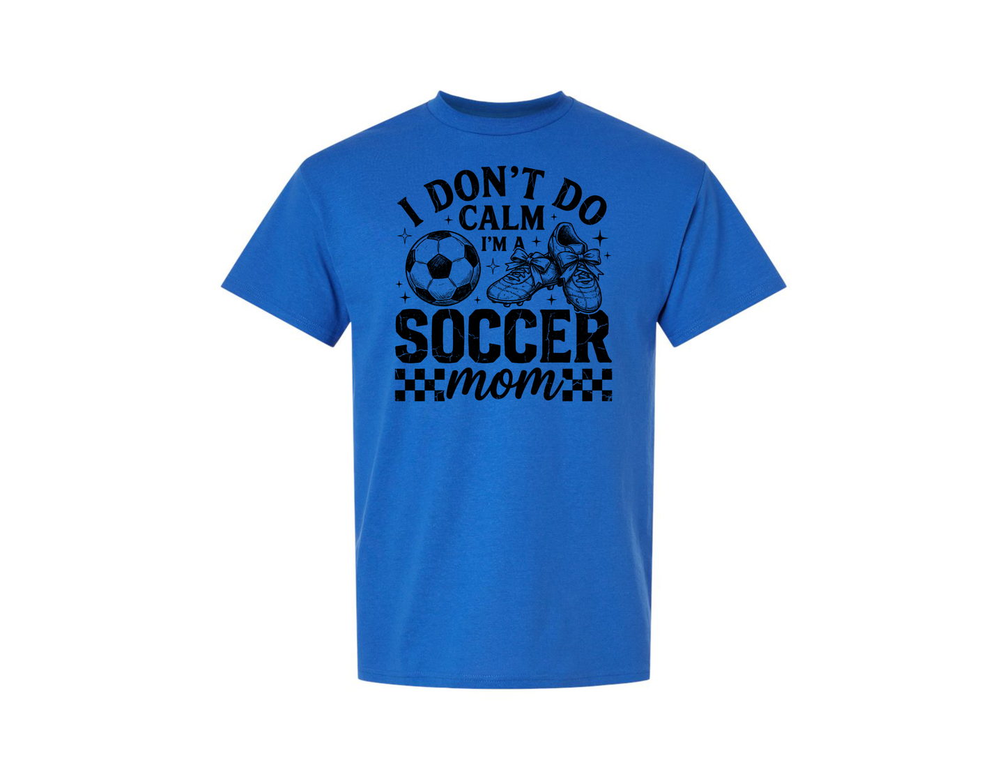 Soccer Mom I Don't Do Calm T-Shirt - 3 Options